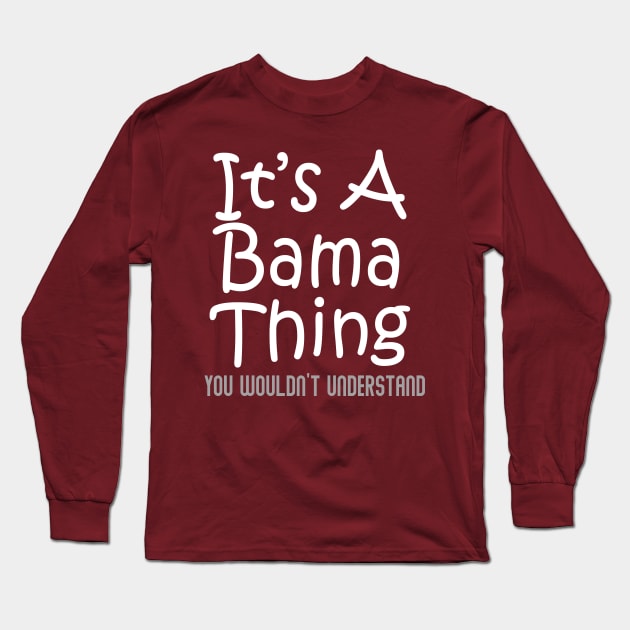 It's A Bama Thing You Wouldn't Understand - Alabama Long Sleeve T-Shirt by BDAZ